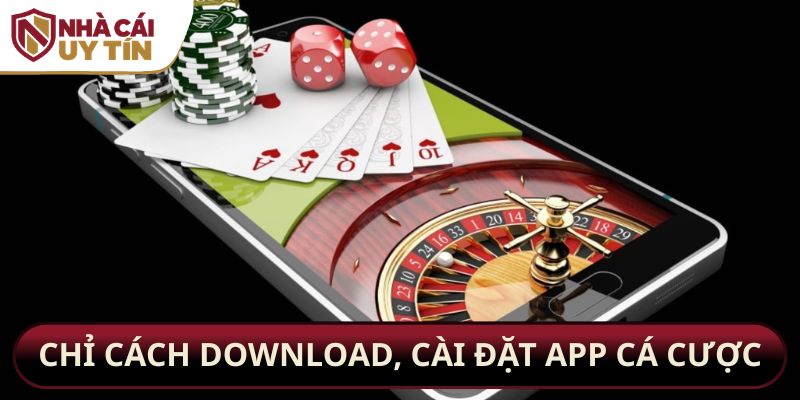 Chỉ cách download, cài đặt app cá cược
