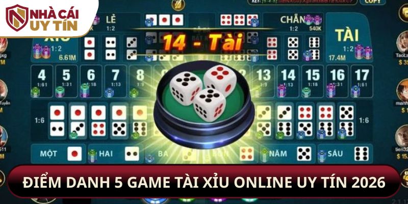Điểm danh 5 game tài xỉu online uy tín 2026