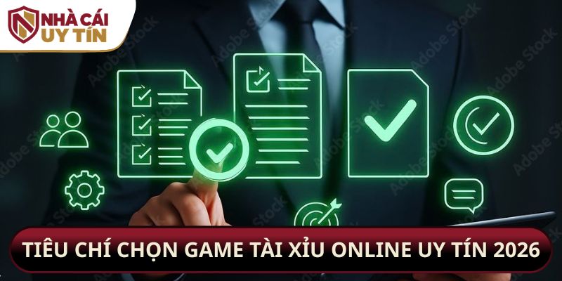 Tiêu chí chọn game tài xỉu online uy tín 2026